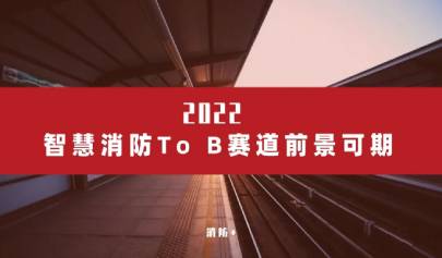 深耕產(chǎn)業(yè)，2022年智慧消防To B賽道前景可期